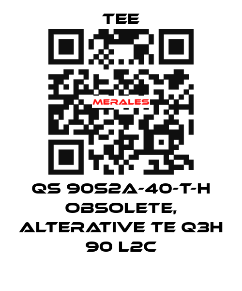 QS 90S2A-40-T-H obsolete, alterative TE Q3H 90 L2C TEE