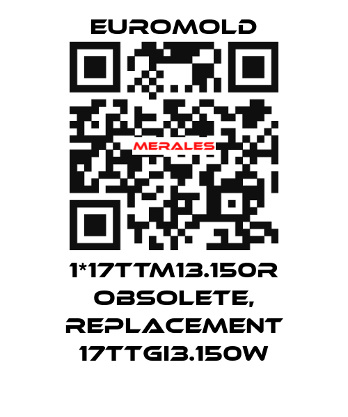 1*17TTM13.150R obsolete, replacement 17TTGI3.150w EUROMOLD