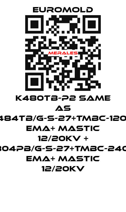 K480TB-P2 same as 3x(K484TB/G-S-27+TMBC-120.240) EMA+ MASTIC 12/20KV + 3x(K804PB/G-S-27+TMBC-240.400) EMA+ MASTIC 12/20KV EUROMOLD