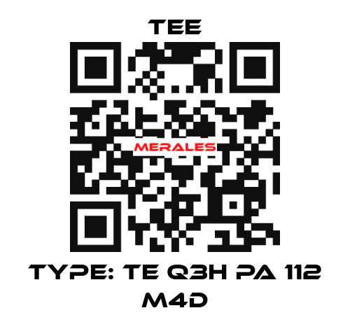 Type: TE Q3H PA 112 M4D TEE