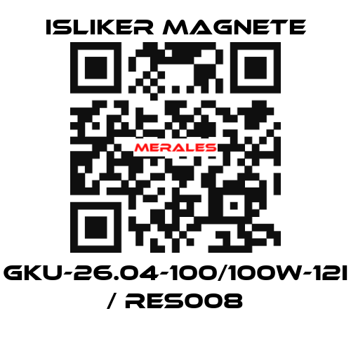 GKU-26.04-100/100W-12I / RES008 ISLIKER MAGNETE