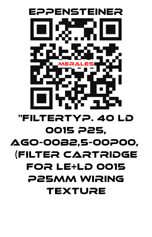 "FILTERTYP. 40 LD 0015 P25, AGO-00B2,5-00P00,  (FILTER CARTRIDGE FOR LE+LD 0015 P25MM WIRING TEXTURE Eppensteiner